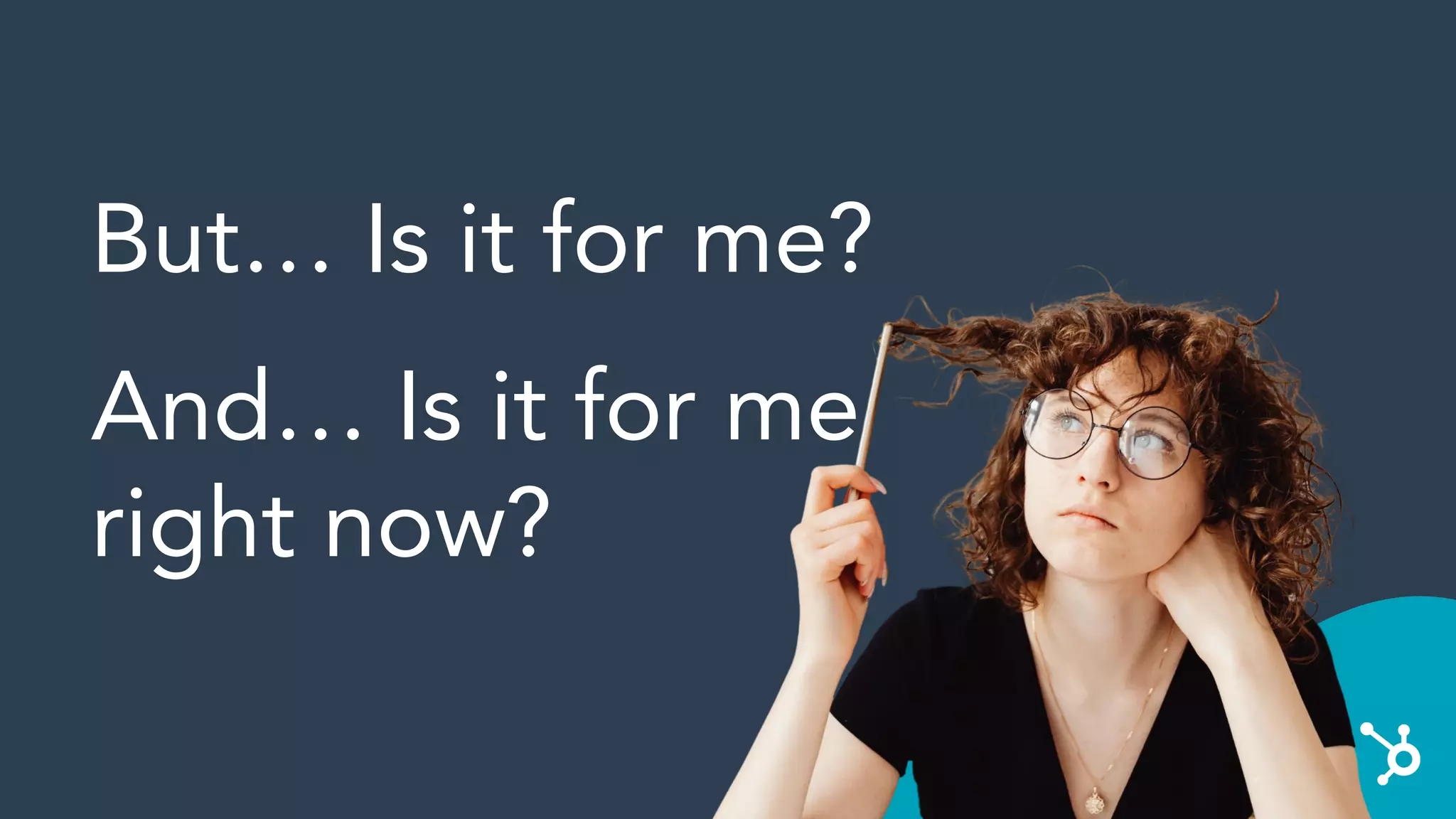 But… Is it for me?
And… Is it for me
right now?
 