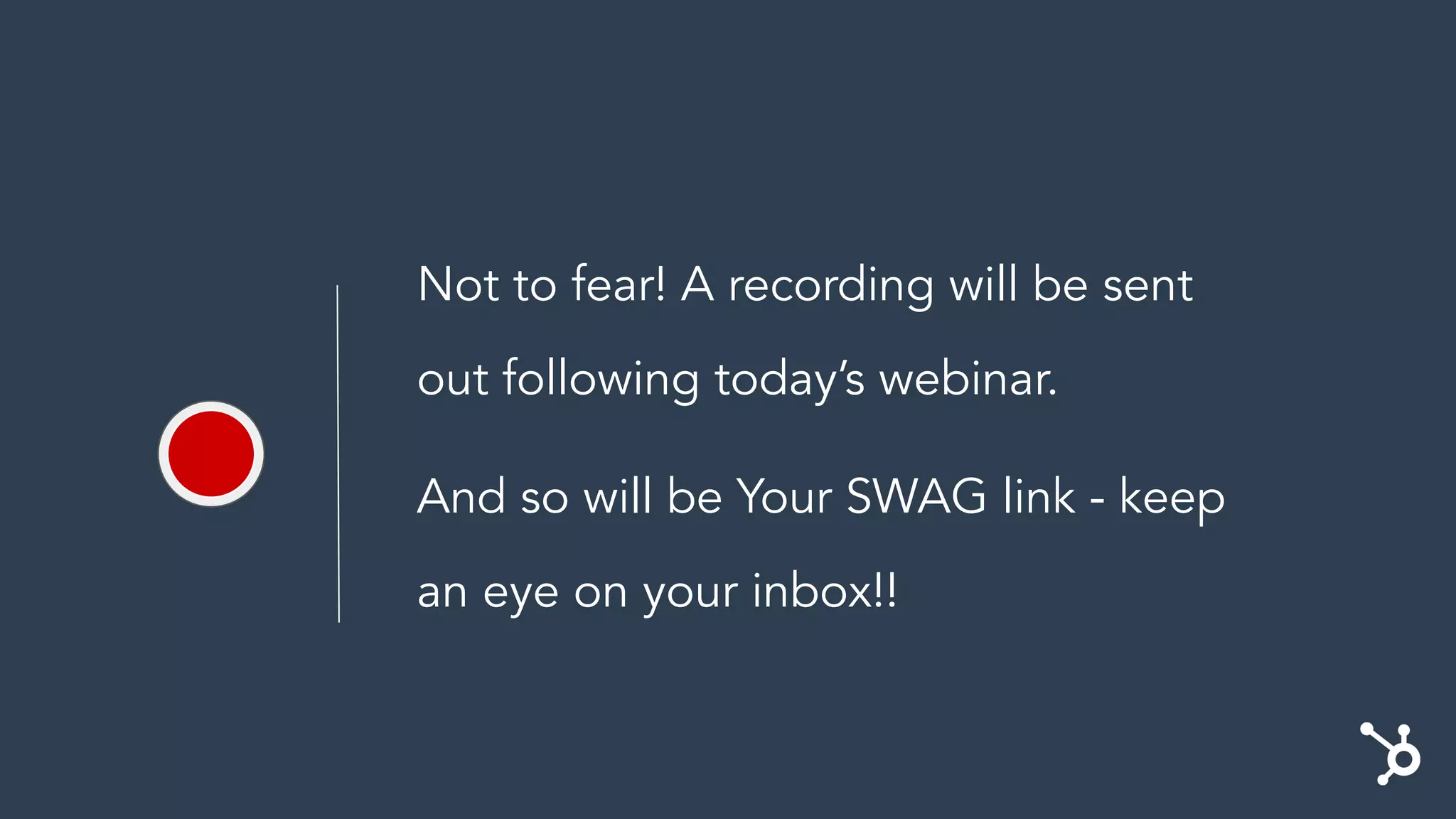 Not to fear! A recording will be sent
out following today’s webinar.
And so will be Your SWAG link - keep
an eye on your inbox!!
 