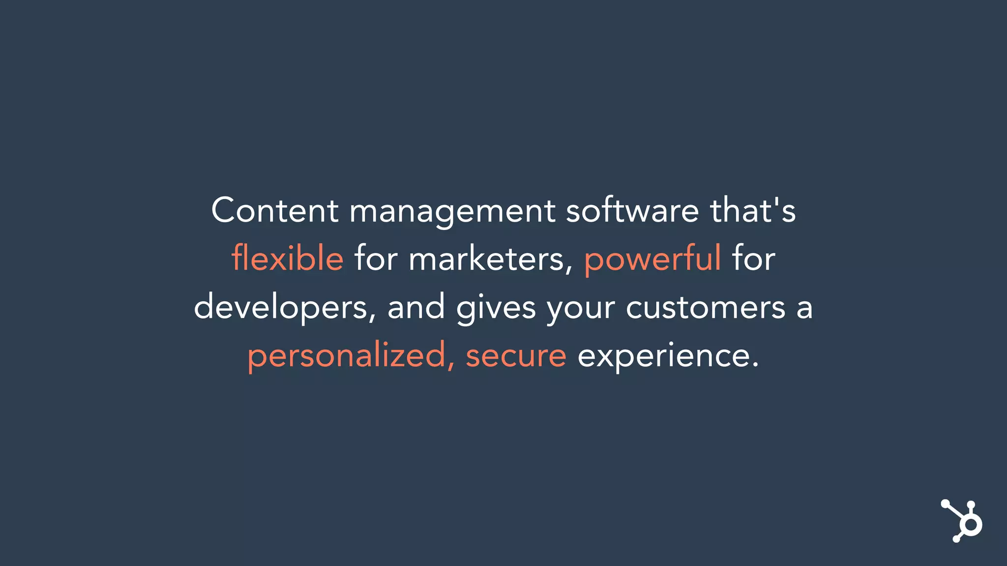 Content management software that's
ﬂexible for marketers, powerful for
developers, and gives your customers a
personalized, secure experience.
 