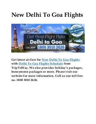 New Delhi To Goa Flights

Get latest air fare for New Delhi To Goa Flights
with Delhi To Goa Flights Schedule from
TripToWay. We also provides holiday’s packages,
honeymoon packages or more. Please visit our
website for more information. Call us our toll free
no. 1800 3010 2626.

 