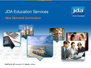 JDA Education Services
New Demand Curriculum
 