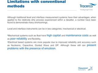 Limitations with conventional 
methods 
Although traditional level and interface measurement systems have their advantages...