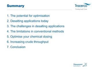 Summary 
1. The potential for optimisation 
2. Desalting applications today 
3. The challenges in desalting applications 
...