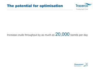 The potential for optimisation 
Increase crude throughput by as much as 20,000 barrels per day 
 