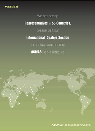 ®




            We are having

    Representatives in 55 Countries.
            please visit our

     International Dealers Section
        to contact your nearest

        ACMAS Representative




                                  TECHNOCRACY PVT. LTD.
 