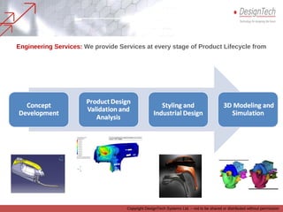 Engineering Services: We provide Services at every stage of Product
Lifecycle from
Copyright DesignTech Systems Ltd. – not to be shared or distributed without permission
 