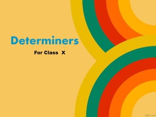 Determiners
For Class X
 