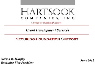 America’s Fundraising Counsel


                  Grant Development Services

          Securing Foundation Support




Norma R. Murphy                                       June 2012
Executive Vice President
 