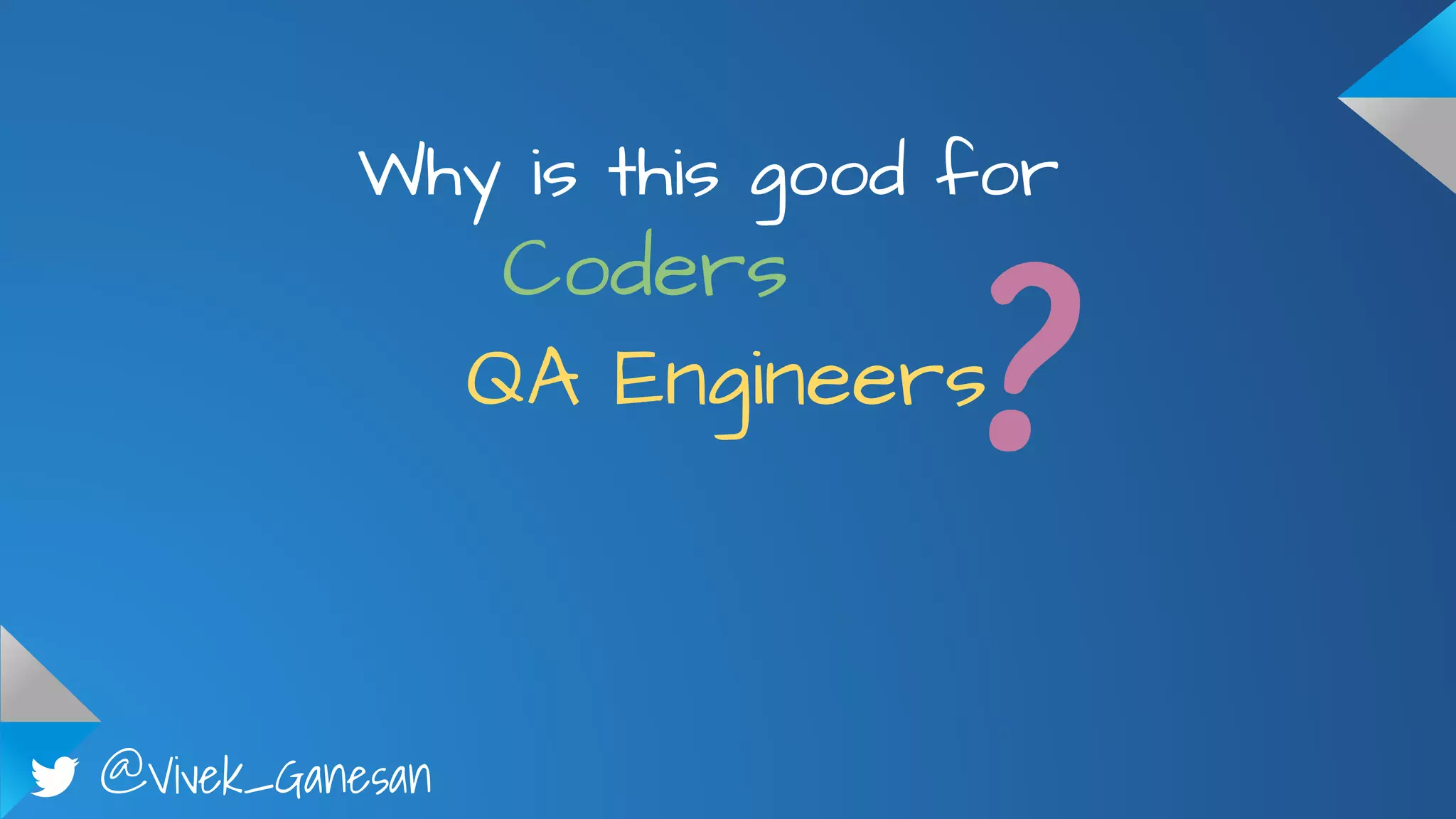 @Vivek_Ganesan
Why is this good for
Coders
QA Engineers
?
 
