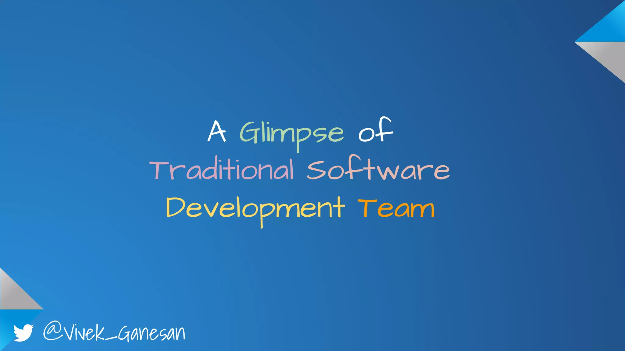@Vivek_Ganesan
A Glimpse of
Traditional Software
Development Team
 