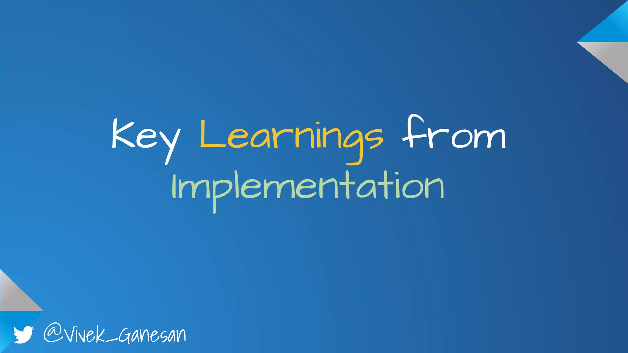 @Vivek_Ganesan
Key Learnings from
Implementation
 