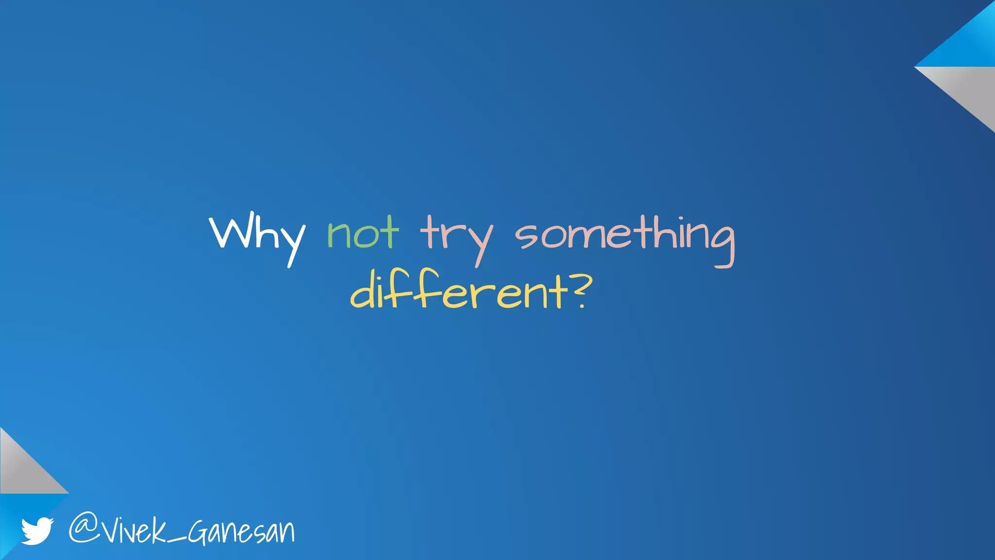 @Vivek_Ganesan
Why not try something
different?
 