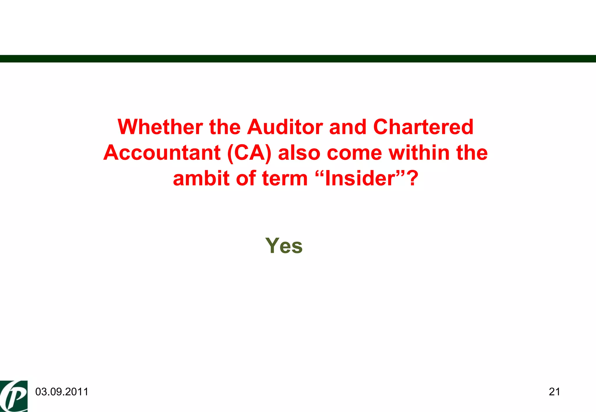 03.09.2011 Whether the Auditor and Chartered Accountant (CA) also come within the ambit of term “Insider”? Yes 