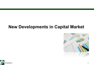 New Developments in Capital Market 03.09.2011 