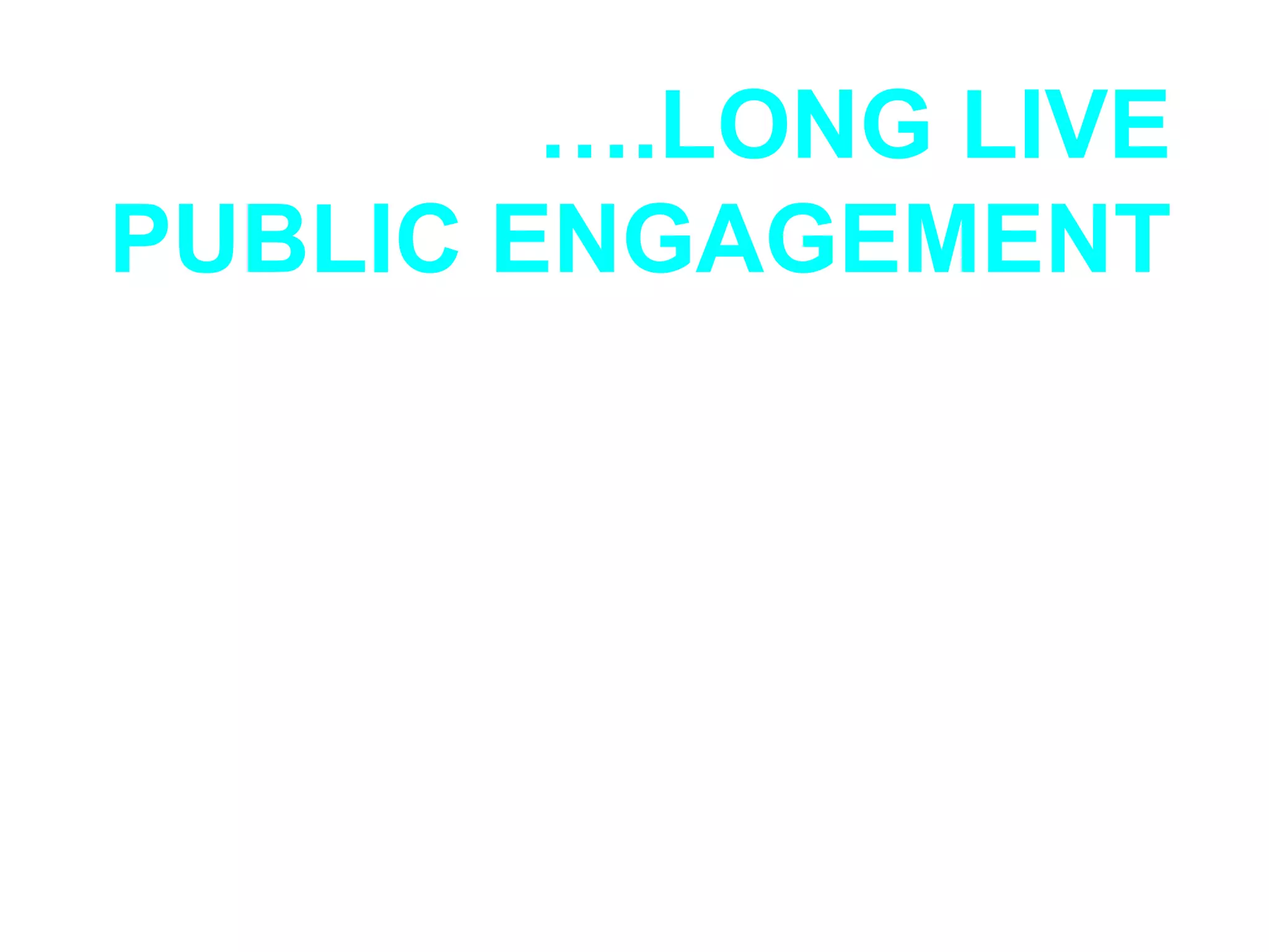 … .LONG LIVE PUBLIC ENGAGEMENT 