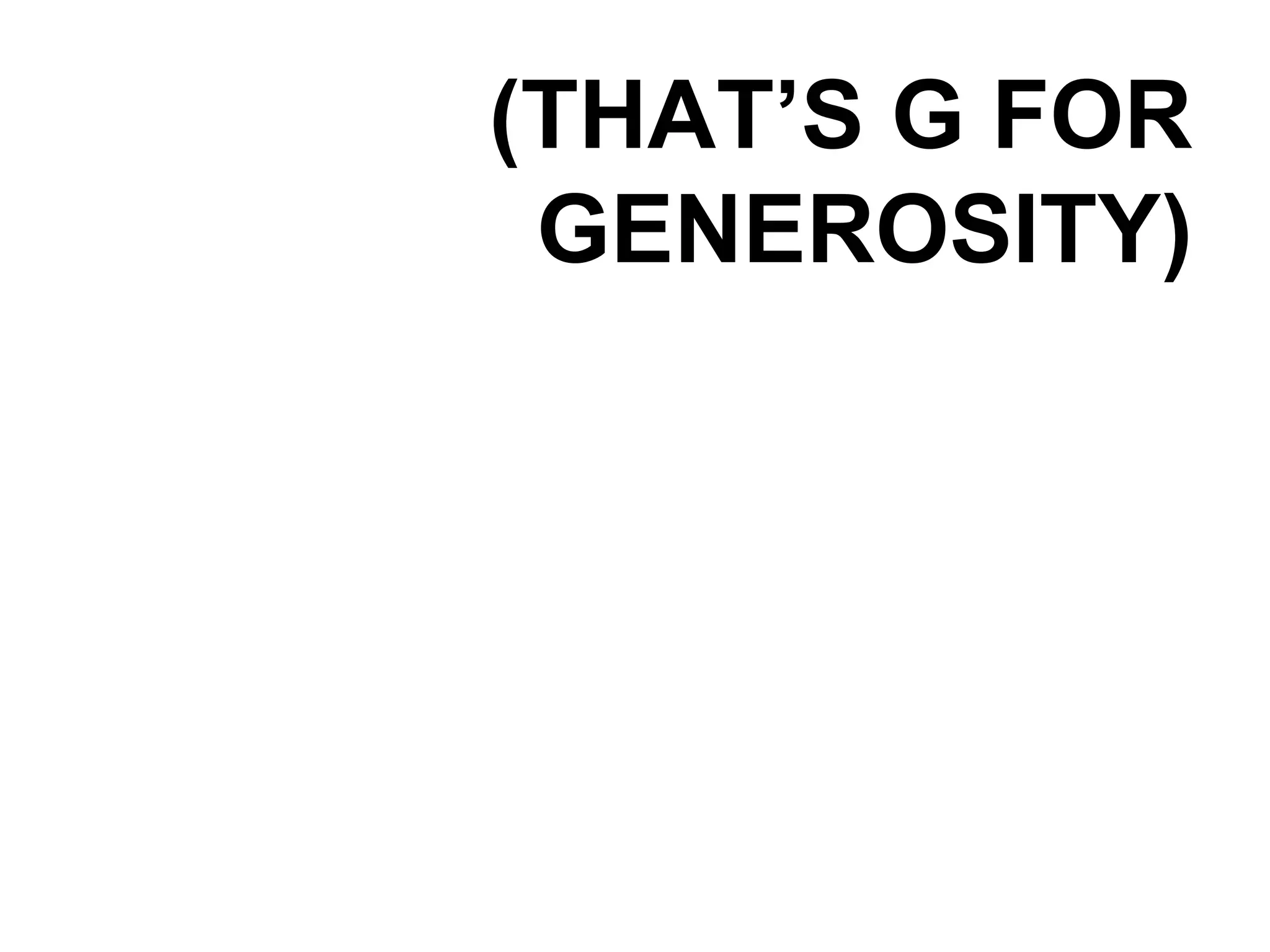 (THAT’S G FOR GENEROSITY) 