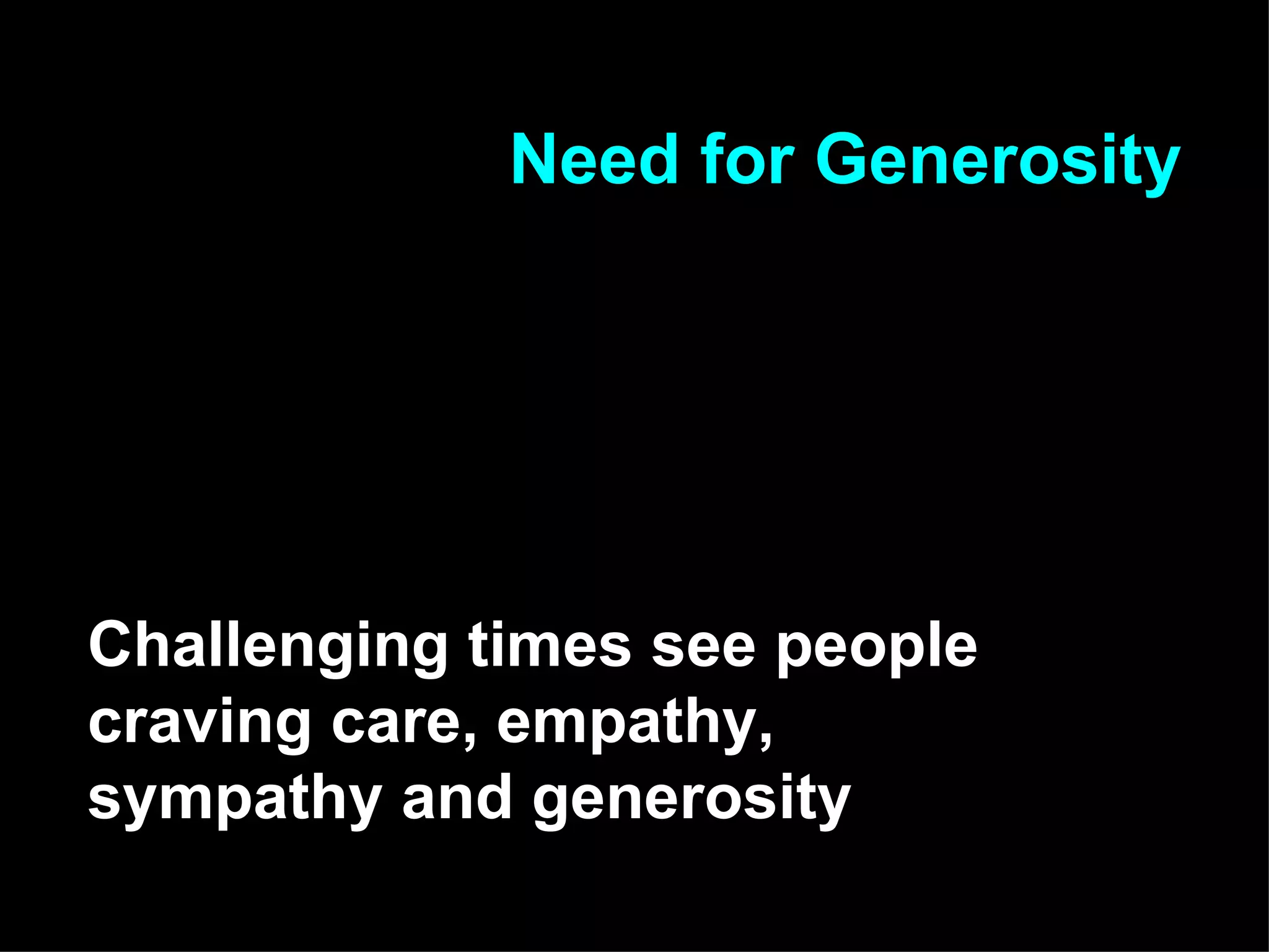 Need for Generosity Challenging times see people craving care, empathy, sympathy and generosity   