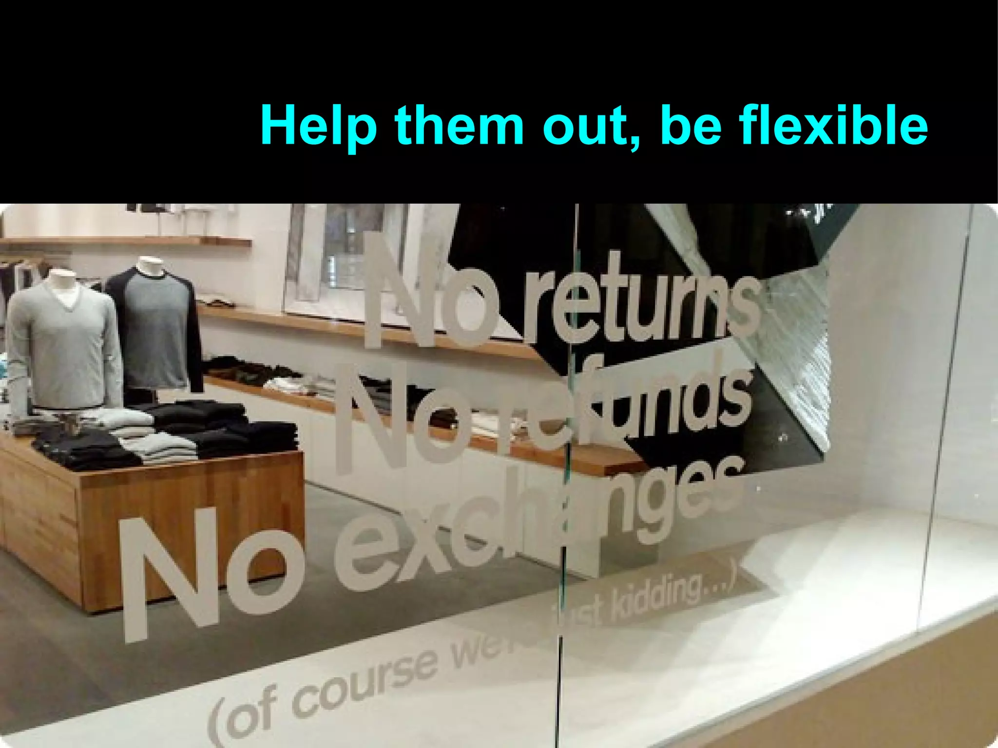 Help them out, be flexible 