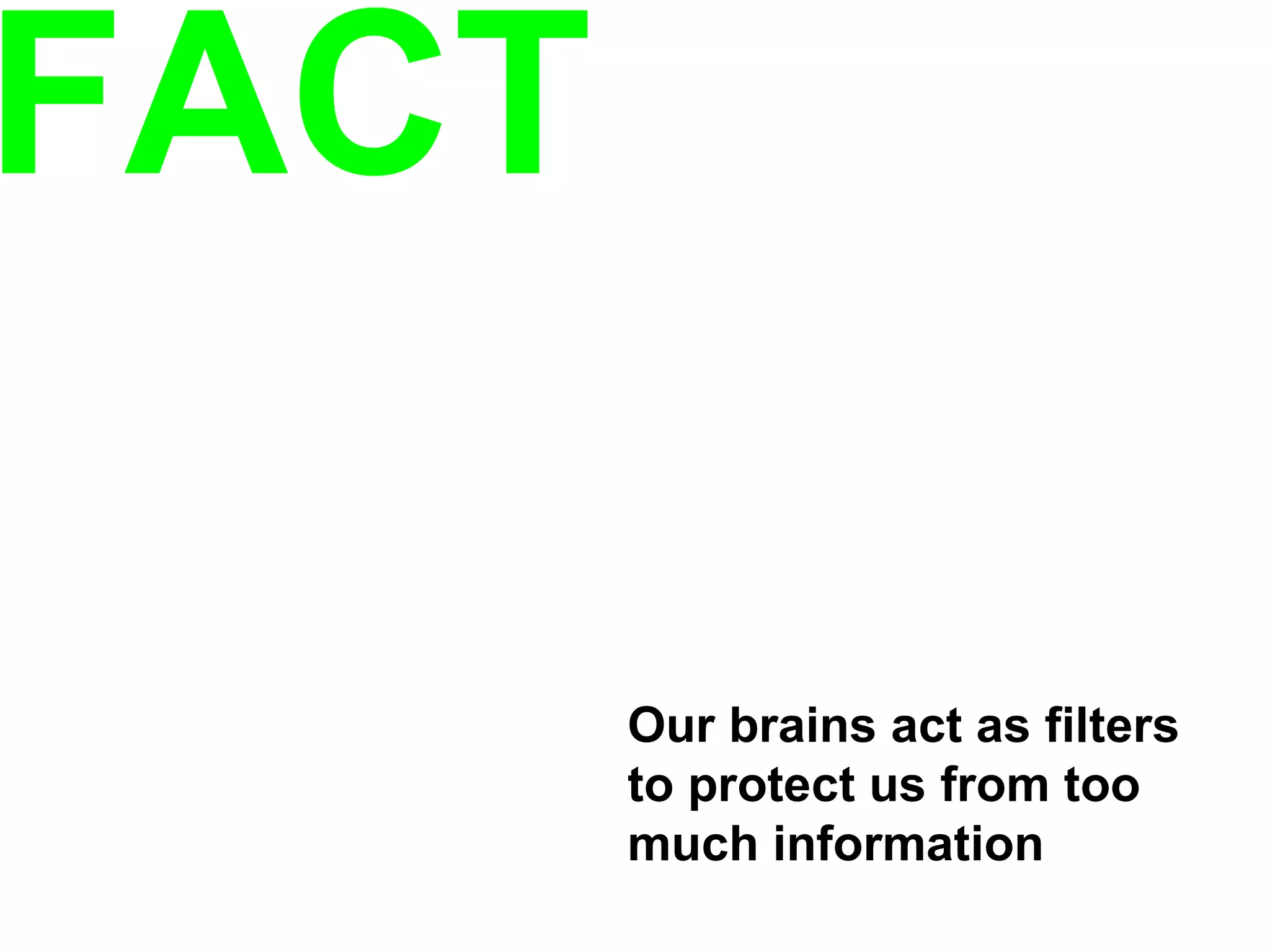 FACT Our brains act as filters to protect us from too much information 