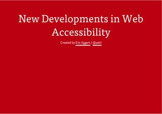 New Developments in Web
Accessibility
Created by /Eric Eggert @yatil
 