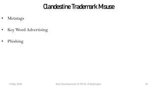 Clandestine Trademark Misuse
• Metatags
• Key Word Advertising
• Phishing
New Developments of IPR:Dr. B.Rajalingam29 October 2020 14
 