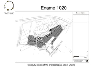Ename 1020
Resistivity results of the archaeological site of Ename
E
BEA
ARN
STRAAT
UC
ENAM
L
EP
EIN
St.- SALVAT
R
TRAA
O
...