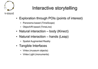 Interactive storytelling
•  Exploration through POIs (points of interest)
•  Panorama based (TimeScope)
•  ObjectVR based ...