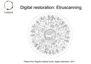 Digital restoration: Etruscanning
Patera from Regolini-Galassi tomb, digital restoration, 2011
 