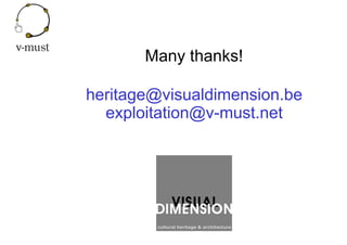 Many thanks!
heritage@visualdimension.be
exploitation@v-must.net
 