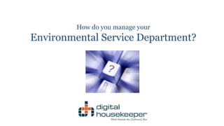 How do you manage your
Environmental Service Department?
 