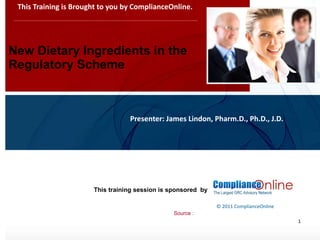 New Dietary Ingredients in the Regulatory Scheme This Training is Brought to you by ComplianceOnline. ,[object Object],Source : 