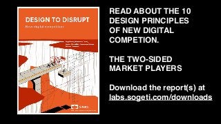 READ ABOUT THE 10
DESIGN PRINCIPLES
OF NEW DIGITAL
COMPETION.
THE TWO-SIDED
MARKET PLAYERS
Download the report(s) at
labs.sogeti.com/downloads
 