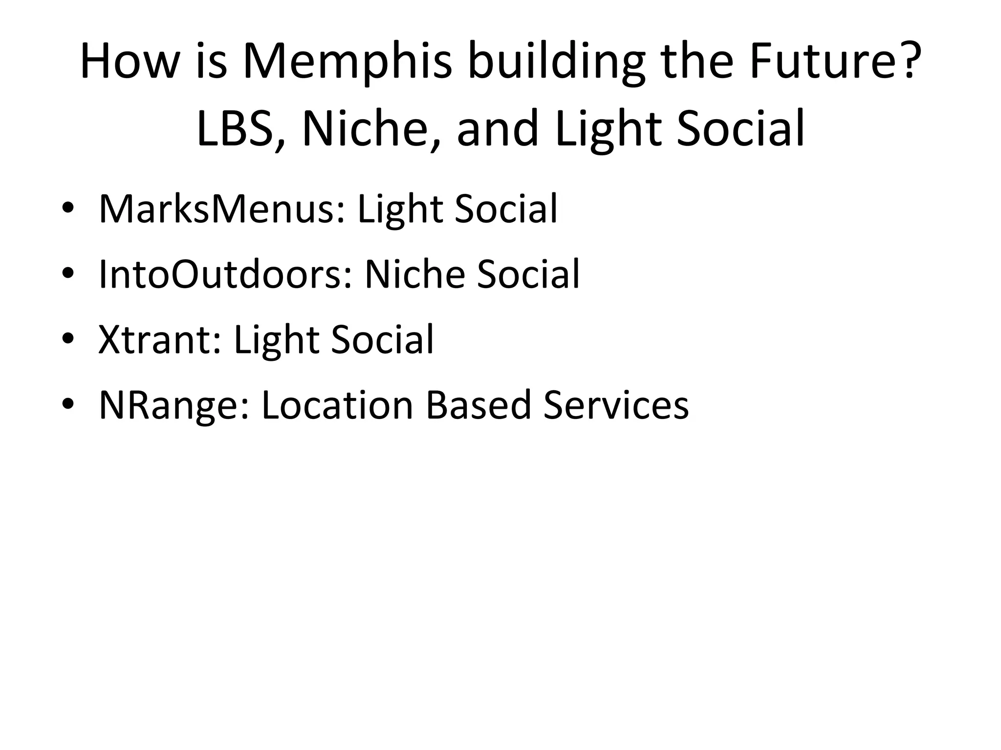 How is Memphis building the Future? LBS, Niche, and Light Social MarksMenus: Light Social  IntoOutdoors: Niche Social Xtrant: Light Social NRange: Location Based Services 