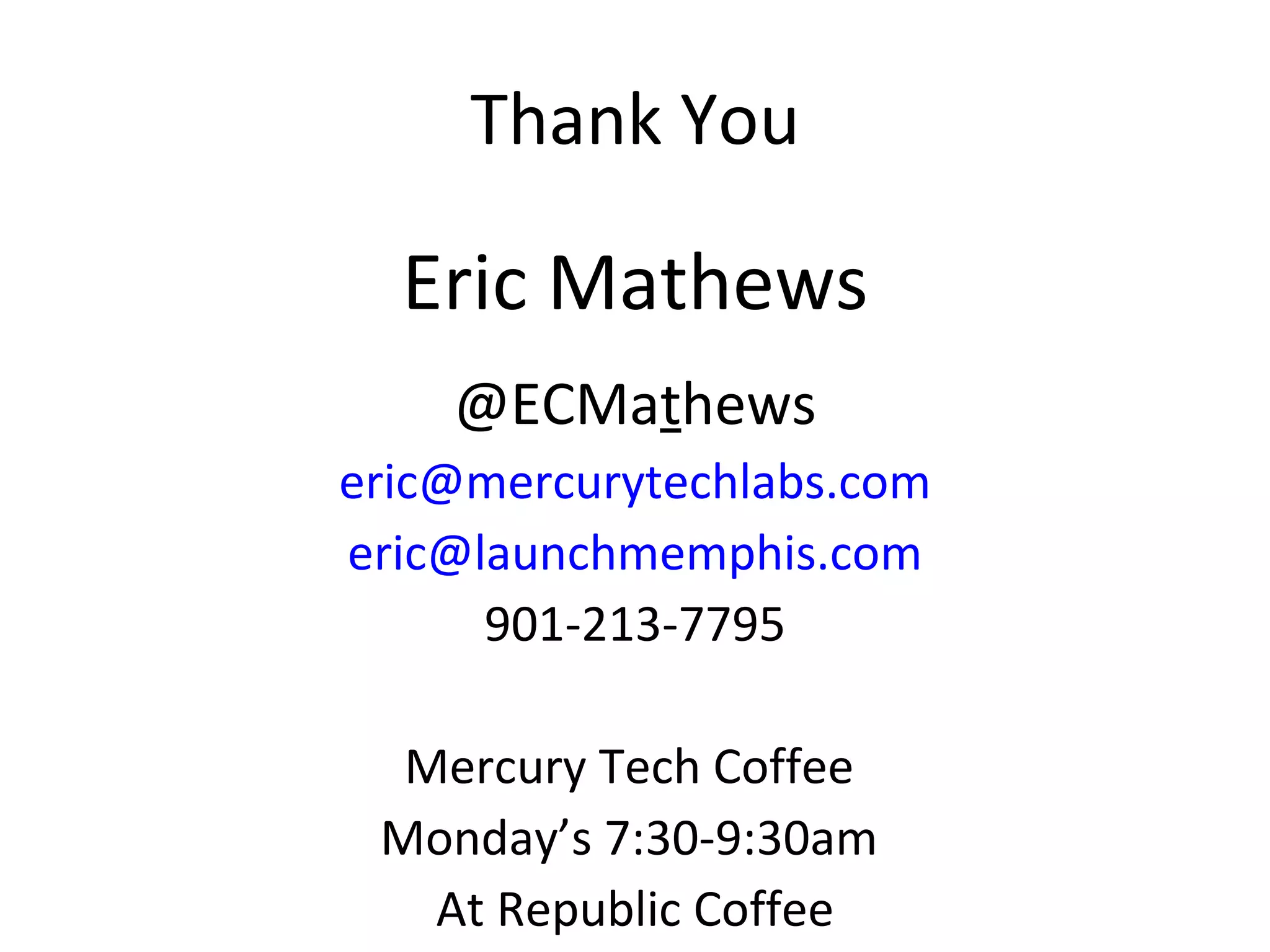 Thank You Eric Mathews @ECMa t hews [email_address] [email_address] 901-213-7795 Mercury Tech Coffee  Monday’s 7:30-9:30am  At Republic Coffee 