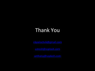 Thank	
  You	
  	
  
nbpolachek@gmail.com	
  
          	
  
  umesh@vsplash.com	
  
          	
  
 anthony@vsplash.com	
  
          	
  
 