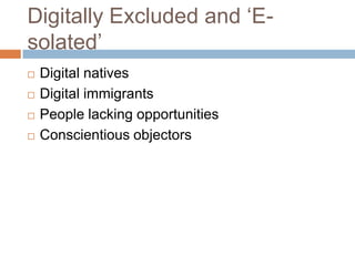 Digitally Excluded and ‘E-solated’Digital nativesDigital immigrantsPeople lacking opportunitiesConscientious objectors
