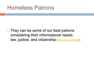 Homeless PatronsThey can be some of our best patrons considering their informational needs: law, justice, and citizenship (http://bit.ly/546p66) 