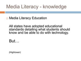 Media Literacy - knowledgeMedia Literacy Education	All states have adopted educational standards detailing what students should know and be able to do with technology.  But… (Hightower)
