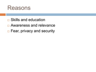 ReasonsSkills and educationAwareness and relevanceFear, privacy and security