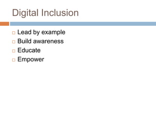 Digital InclusionLead by exampleBuild awarenessEducateEmpower