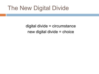 The New Digital Dividedigital divide = circumstancenew digital divide = choice