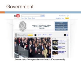 Government<br />Source: http://www.youtube.com/user/USGovernment#p<br />