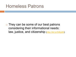 Homeless Patrons<br />They can be some of our best patrons considering their informational needs: law, justice, and citize...