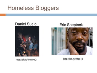 Homeless Bloggers<br />Daniel Suelo<br />Eric Sheptock<br />http://bit.ly/19cg72<br />http://bit.ly/4r4W0G<br />