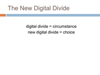 The New Digital Divide<br />digital divide = circumstance<br />new digital divide = choice<br />