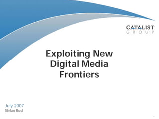Exploiting New
               Digital Media
                 Frontiers


July 2007
Stefan Rust          July 2007
                                 1
 