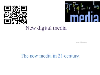New digital media
Rusi Marinov
The new media in 21 century
 