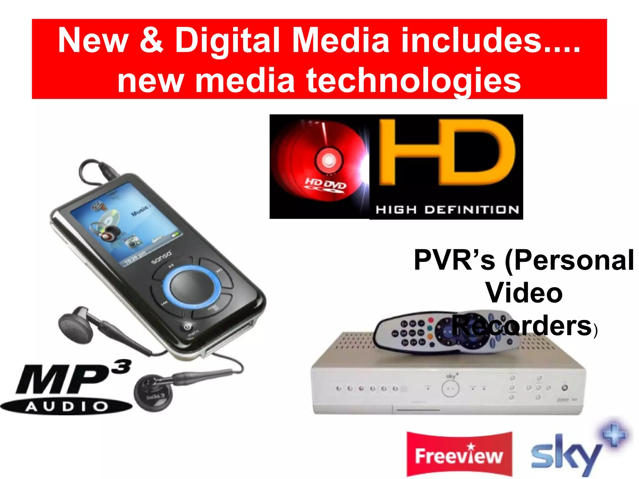 New & Digital Media includes....
new media technologies

PVR’s (Personal
Video
Recorders)

 