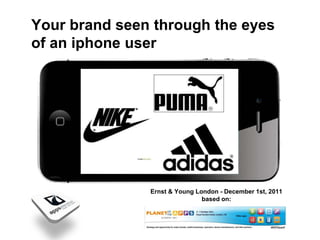 Your brand seen through the eyes
of an iphone user




               Ernst & Young London - December 1st, 2011
                               based on:
 