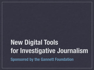 New Digital Tools
for Investigative Journalism
Sponsored by the Gannett Foundation
 